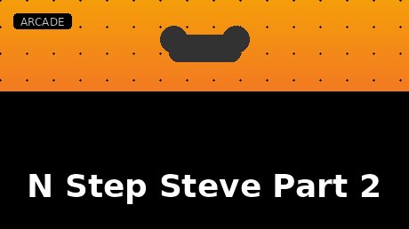 N Step Steve Part 2